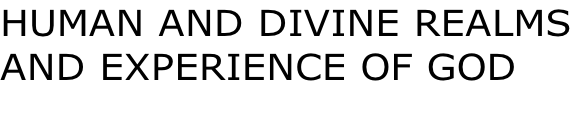 HUMAN AND DIVINE REALMS AND EXPERIENCE OF GOD